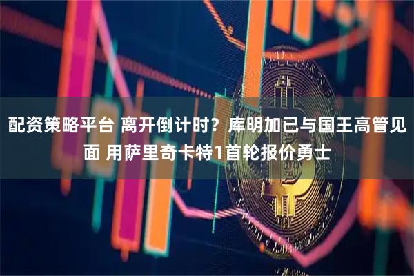 配资策略平台 离开倒计时？库明加已与国王高管见面 用萨里奇卡特1首轮报价勇士